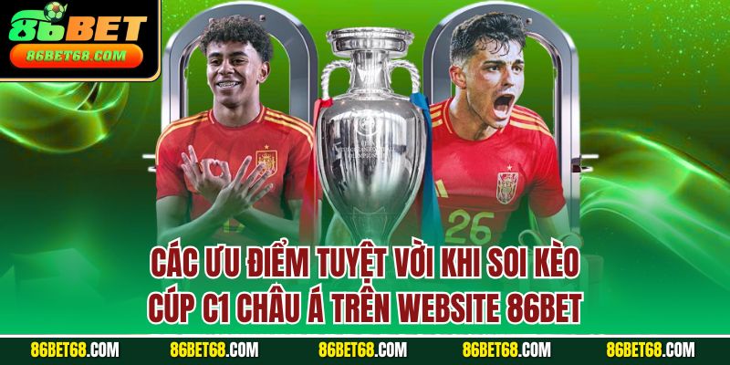 Các ưu điểm tuyệt vời khi soi kèo cúp C1 châu Á trên website 86BET