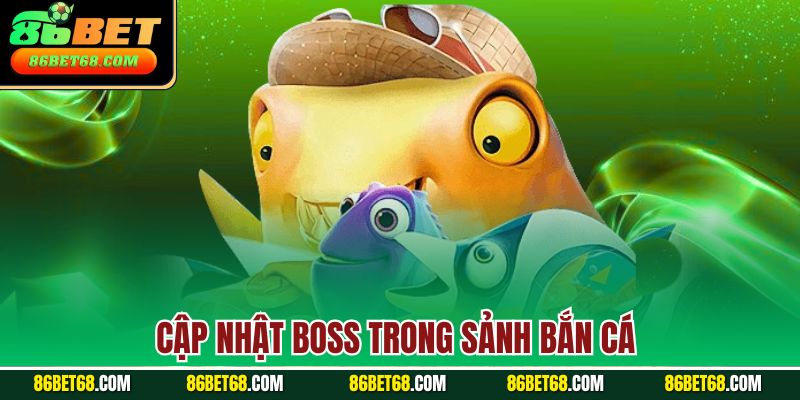 Cập nhật boss trong sảnh bắn cá 