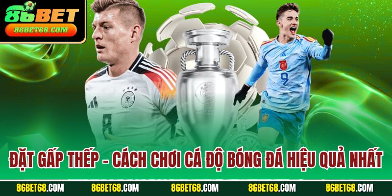 Đặt gấp thếp - Cách chơi cá độ bóng đá hiệu quả nhất