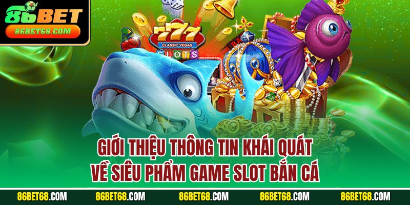 Giới thiệu thông tin khái quát về siêu phẩm game slot bắn cá Giới thiệu thông tin khái quát về siêu phẩm game slot bắn cá