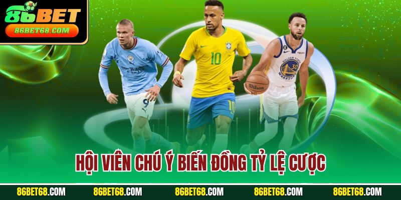 Hội viên chú ý biến đồng tỷ lệ cược