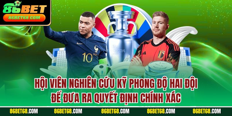 Hội viên nghiên cứu kỹ phong độ hai đội để đưa ra quyết định chính xác