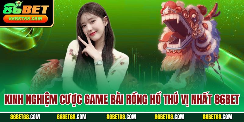Kinh nghiệm cược game bài rồng hổ thú vị nhất 86Bet Kinh nghiệm cược game bài rồng hổ thú vị nhất 86Bet