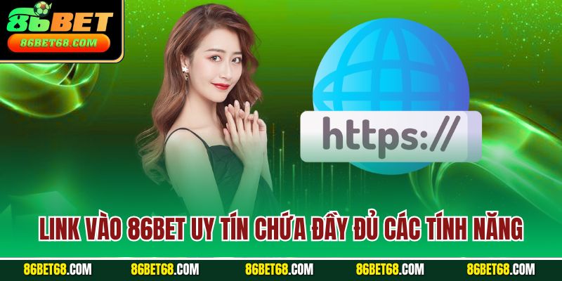 Link vào 86Bet uy tín chứa đầy đủ các tính năng