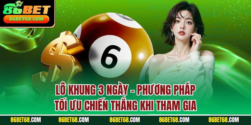 Lô khung 3 ngày - Phương pháp tối ưu chiến thắng khi tham gia