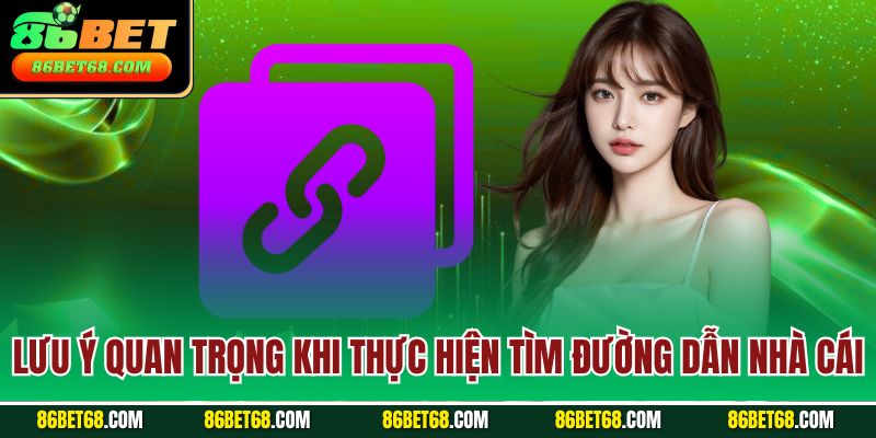 Lưu ý quan trọng khi thực hiện tìm đường dẫn nhà cái