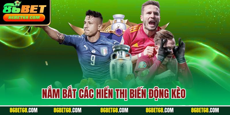 Nắm bắt các hiển thị biến động kèo 