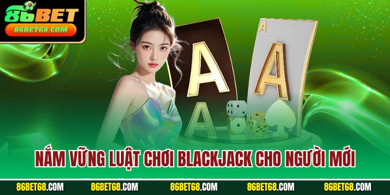 Nắm vững luật chơi Blackjack cho người mới Nắm vững luật chơi Blackjack cho người mới