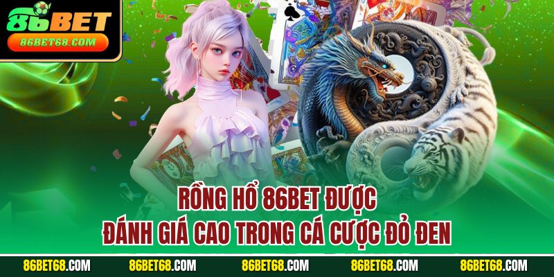 Rồng Hổ 86Bet được đánh giá cao trong cá cược đỏ đen Rồng Hổ 86Bet được đánh giá cao trong cá cược đỏ đen