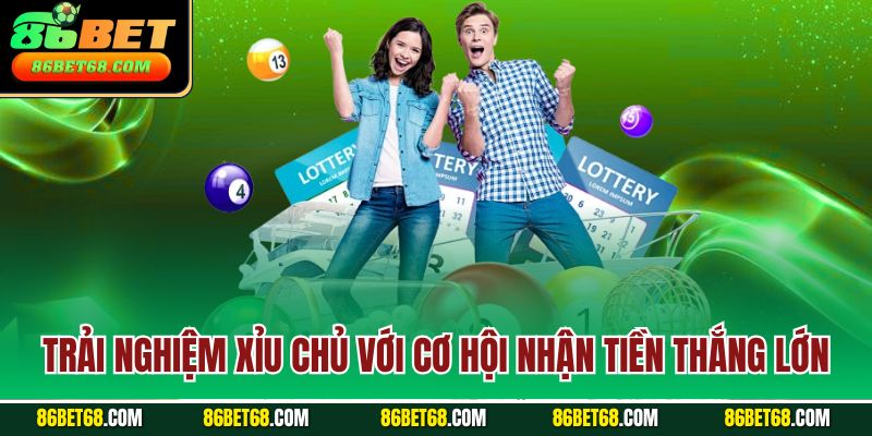 Trải nghiệm xỉu chủ với cơ hội nhận tiền thắng lớn